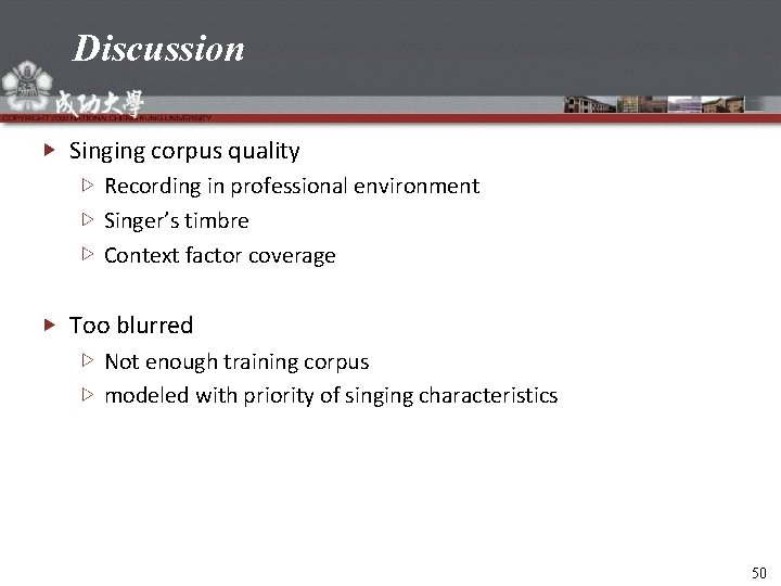 Discussion Singing corpus quality Recording in professional environment Singer’s timbre Context factor coverage Too