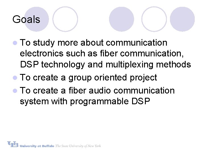 Goals l To study more about communication electronics such as fiber communication, DSP technology Goals l To study more about communication electronics such as fiber communication, DSP technology