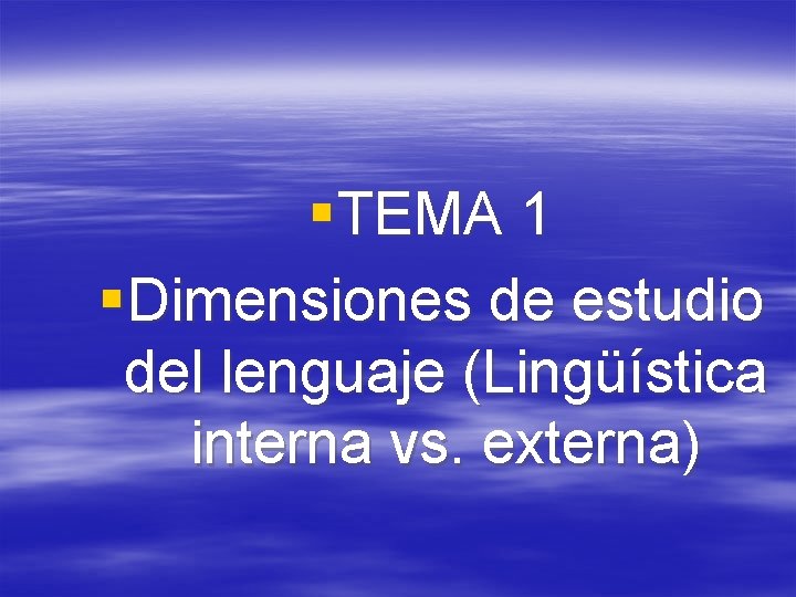 § TEMA 1 § Dimensiones de estudio del lenguaje (Lingüística interna vs. externa) § TEMA 1 § Dimensiones de estudio del lenguaje (Lingüística interna vs. externa)