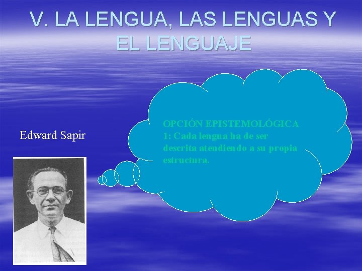 V. LA LENGUA, LAS LENGUAS Y EL LENGUAJE Edward Sapir OPCIÓN EPISTEMOLÓGICA 1: Cada V. LA LENGUA, LAS LENGUAS Y EL LENGUAJE Edward Sapir OPCIÓN EPISTEMOLÓGICA 1: Cada