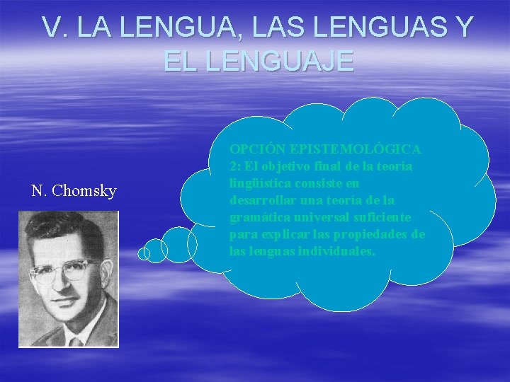 V. LA LENGUA, LAS LENGUAS Y EL LENGUAJE N. Chomsky OPCIÓN EPISTEMOLÓGICA 2: El V. LA LENGUA, LAS LENGUAS Y EL LENGUAJE N. Chomsky OPCIÓN EPISTEMOLÓGICA 2: El