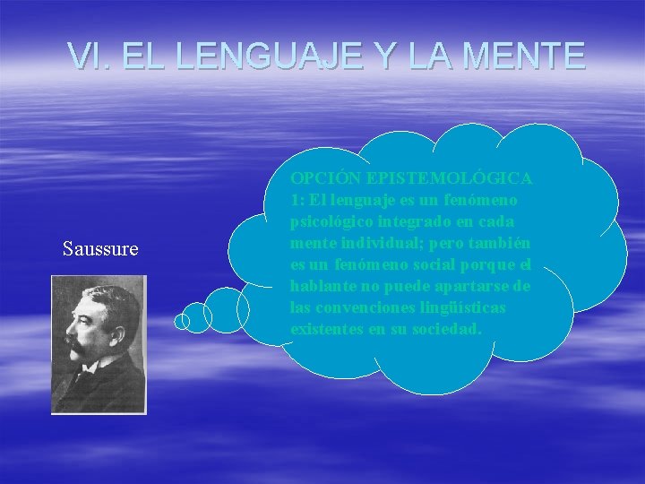 VI. EL LENGUAJE Y LA MENTE Saussure OPCIÓN EPISTEMOLÓGICA 1: El lenguaje es un VI. EL LENGUAJE Y LA MENTE Saussure OPCIÓN EPISTEMOLÓGICA 1: El lenguaje es un