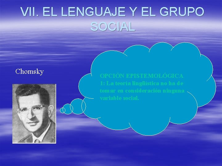 VII. EL LENGUAJE Y EL GRUPO SOCIAL Chomsky OPCIÓN EPISTEMOLÓGICA 1: La teoría lingüística VII. EL LENGUAJE Y EL GRUPO SOCIAL Chomsky OPCIÓN EPISTEMOLÓGICA 1: La teoría lingüística