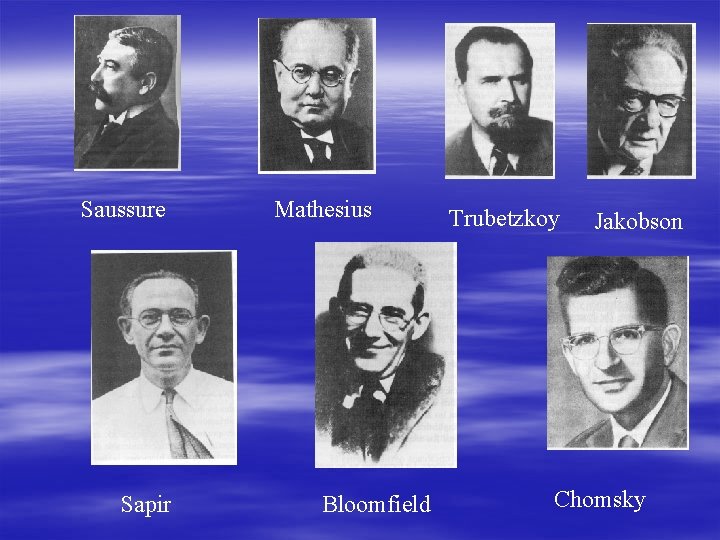 Saussure Sapir Mathesius Bloomfield Trubetzkoy Jakobson Chomsky Saussure Sapir Mathesius Bloomfield Trubetzkoy Jakobson Chomsky