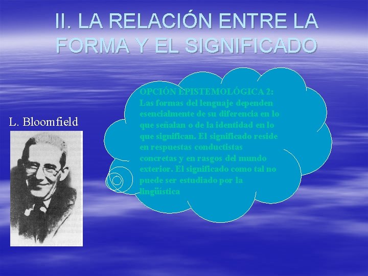 II. LA RELACIÓN ENTRE LA FORMA Y EL SIGNIFICADO L. Bloomfield OPCIÓN EPISTEMOLÓGICA 2: II. LA RELACIÓN ENTRE LA FORMA Y EL SIGNIFICADO L. Bloomfield OPCIÓN EPISTEMOLÓGICA 2: