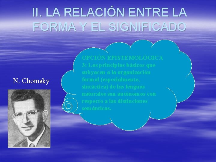 II. LA RELACIÓN ENTRE LA FORMA Y EL SIGNIFICADO N. Chomsky OPCIÓN EPISTEMOLÓGICA 3: II. LA RELACIÓN ENTRE LA FORMA Y EL SIGNIFICADO N. Chomsky OPCIÓN EPISTEMOLÓGICA 3:
