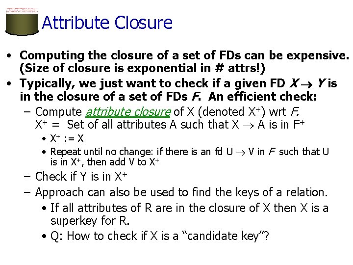 Attribute Closure • Computing the closure of a set of FDs can be expensive.