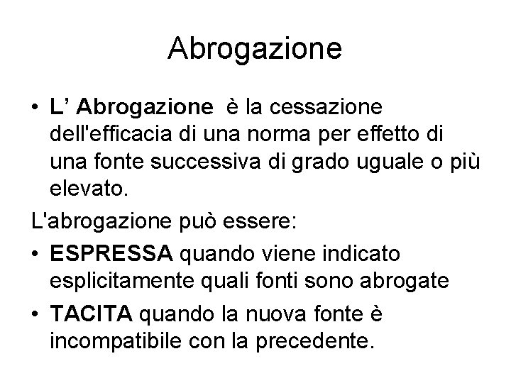 Abrogazione • L’ Abrogazione è la cessazione dell'efficacia di una norma per effetto di