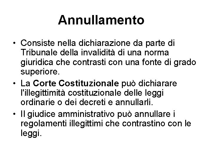 Annullamento • Consiste nella dichiarazione da parte di Tribunale della invalidità di una norma