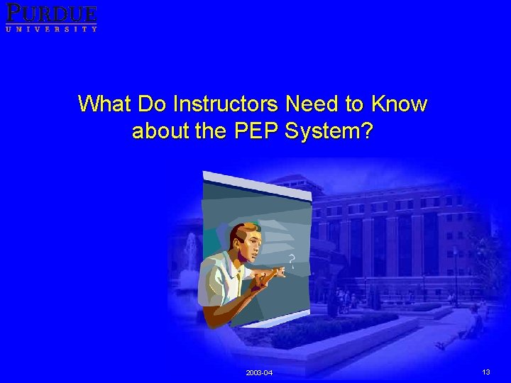 What Do Instructors Need to Know about the PEP System? 2003 -04 13 