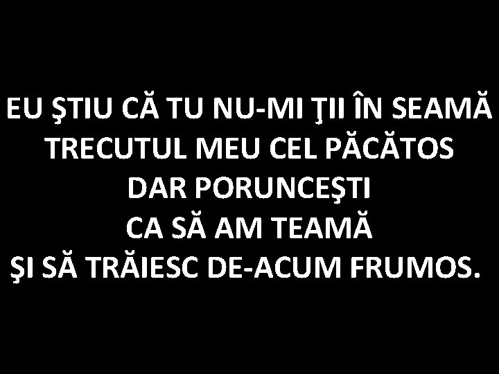 EU ŞTIU CĂ TU NU-MI ŢII ÎN SEAMĂ TRECUTUL MEU CEL PĂCĂTOS DAR PORUNCEŞTI