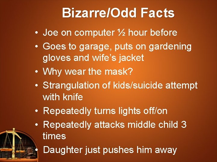 Bizarre/Odd Facts • Joe on computer ½ hour before • Goes to garage, puts