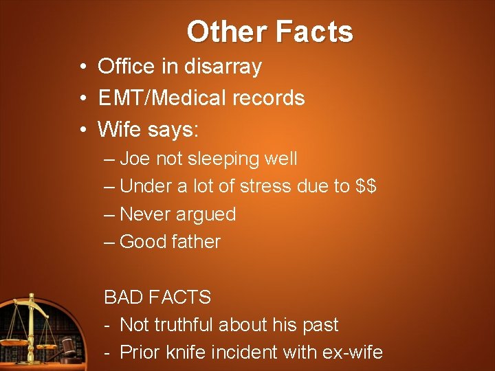 Other Facts • Office in disarray • EMT/Medical records • Wife says: – Joe