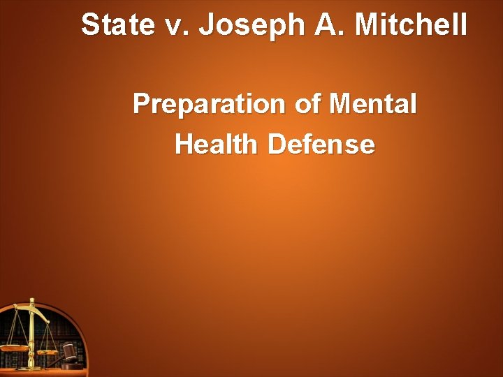 State v. Joseph A. Mitchell Preparation of Mental Health Defense 