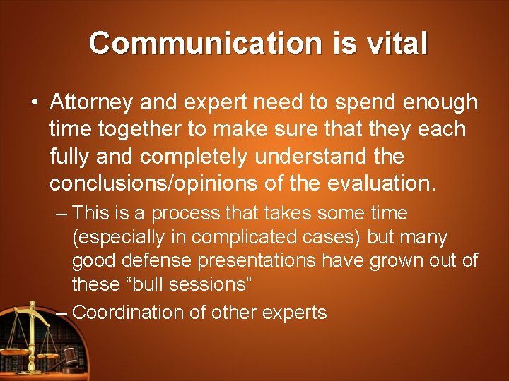 Communication is vital • Attorney and expert need to spend enough time together to