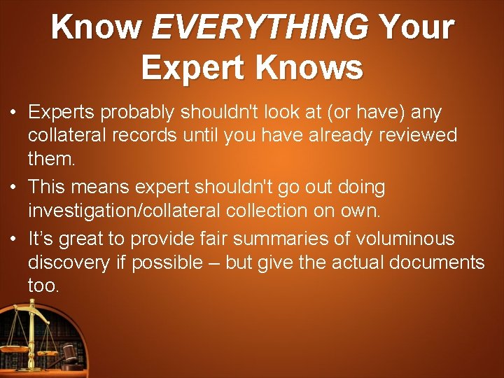 Know EVERYTHING Your Expert Knows • Experts probably shouldn't look at (or have) any