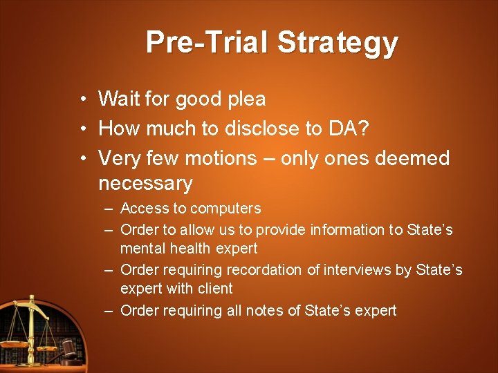 Pre-Trial Strategy • Wait for good plea • How much to disclose to DA?