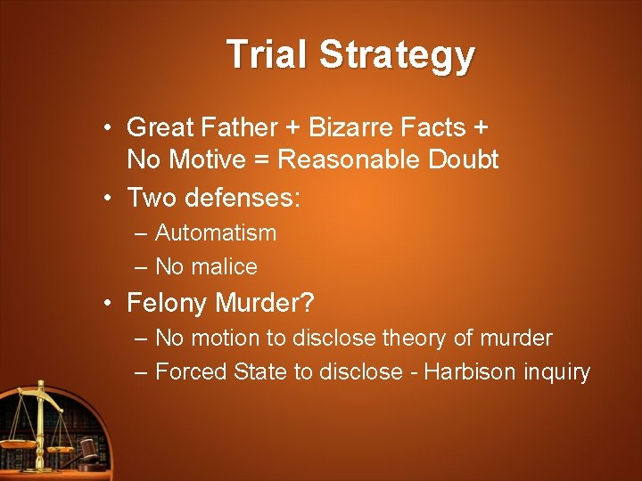 Trial Strategy • Great Father + Bizarre Facts + No Motive = Reasonable Doubt