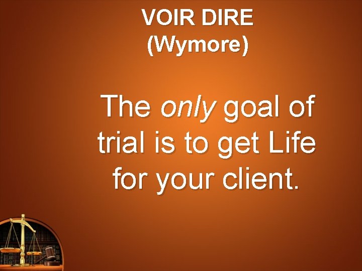 VOIR DIRE (Wymore) The only goal of trial is to get Life for your