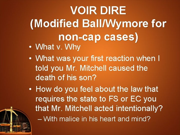 VOIR DIRE (Modified Ball/Wymore for non-cap cases) • What v. Why • What was