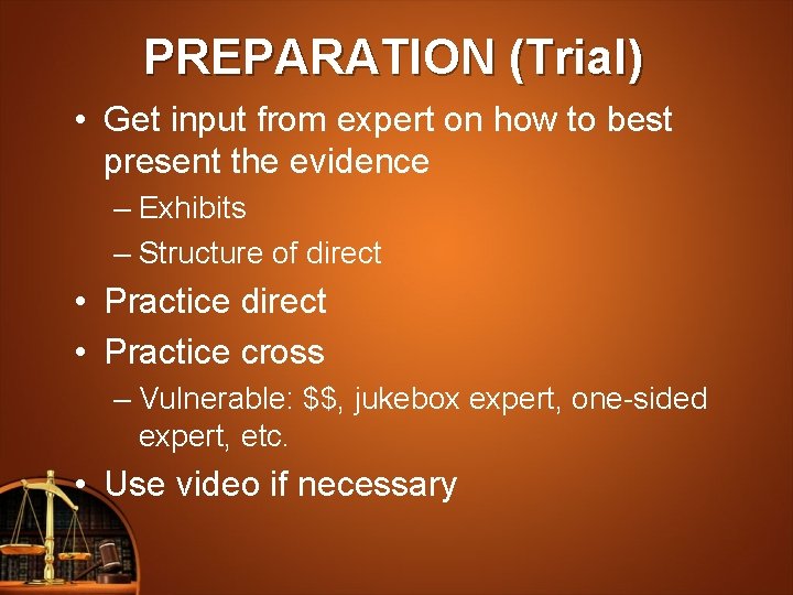 PREPARATION (Trial) • Get input from expert on how to best present the evidence