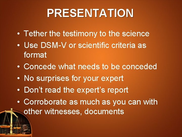 PRESENTATION • Tether the testimony to the science • Use DSM-V or scientific criteria