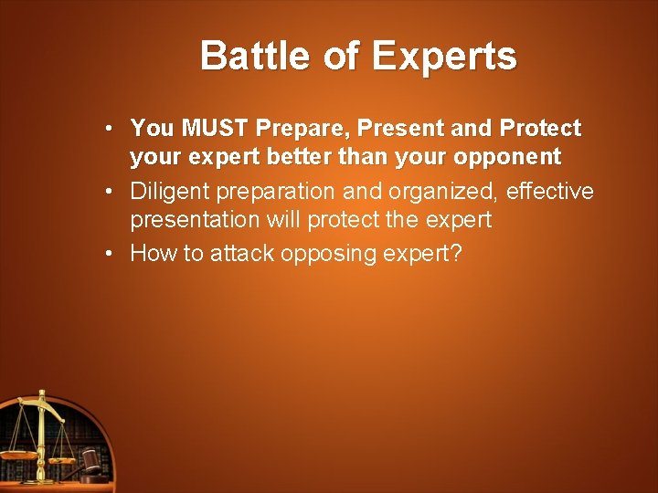 Battle of Experts • You MUST Prepare, Present and Protect your expert better than