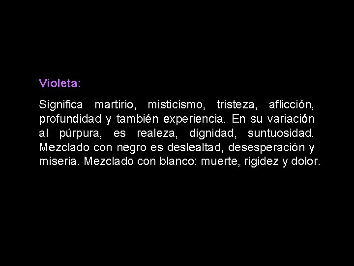 Violeta: Significa martirio, misticismo, tristeza, aflicción, profundidad y también experiencia. En su variación al