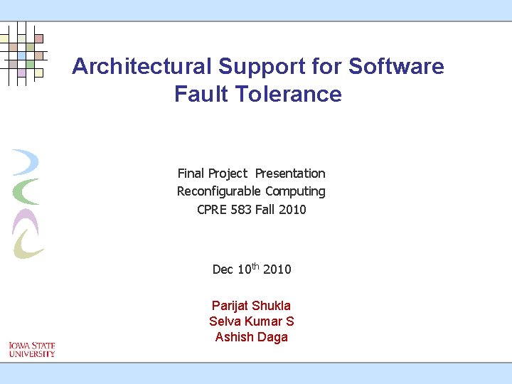 Architectural Support for Software Fault Tolerance Final Project Presentation Reconfigurable Computing CPRE 583 Fall