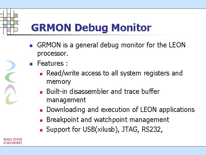 GRMON Debug Monitor n n GRMON is a general debug monitor for the LEON