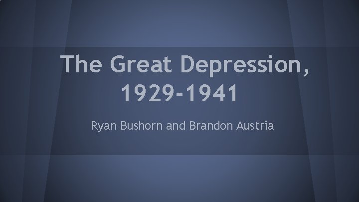 The Great Depression, 1929 -1941 Ryan Bushorn and Brandon Austria 