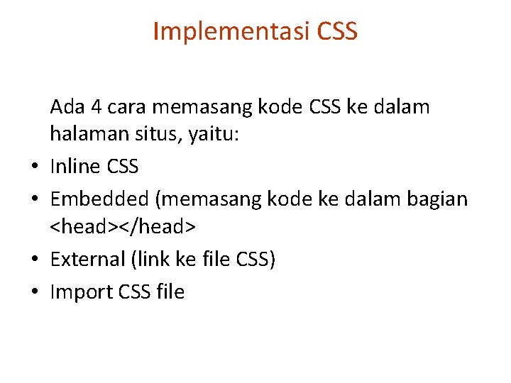 Implementasi CSS • • Ada 4 cara memasang kode CSS ke dalam halaman situs,