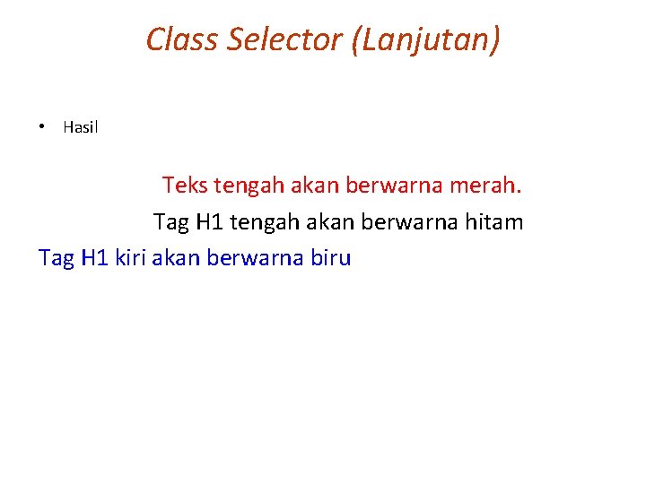 Class Selector (Lanjutan) • Hasil Teks tengah akan berwarna merah. Tag H 1 tengah