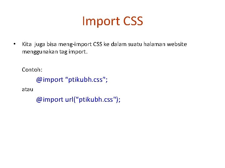 Import CSS • Kita juga bisa meng-import CSS ke dalam suatu halaman website menggunakan