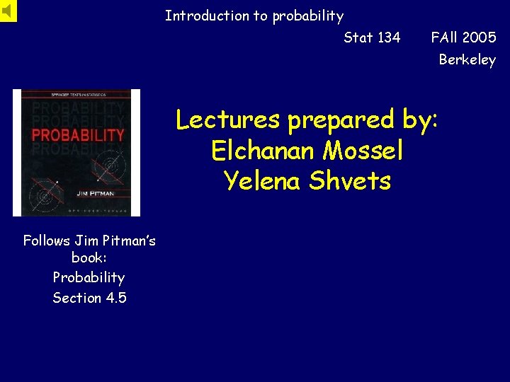 Introduction to probability Stat 134 FAll 2005 Berkeley Lectures prepared by: Elchanan Mossel Yelena