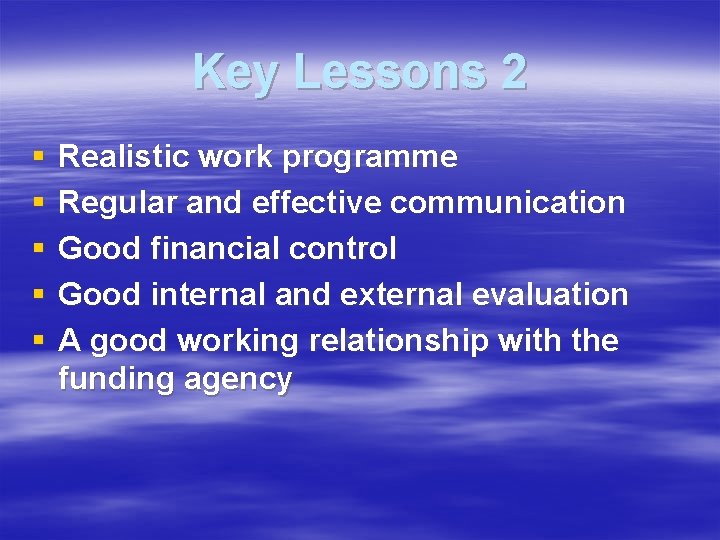 Key Lessons 2 § § § Realistic work programme Regular and effective communication Good