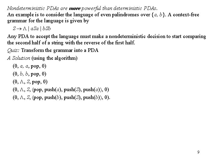 Nondeterministic PDAs are more powerful than deterministic PDAs. An example is to consider the