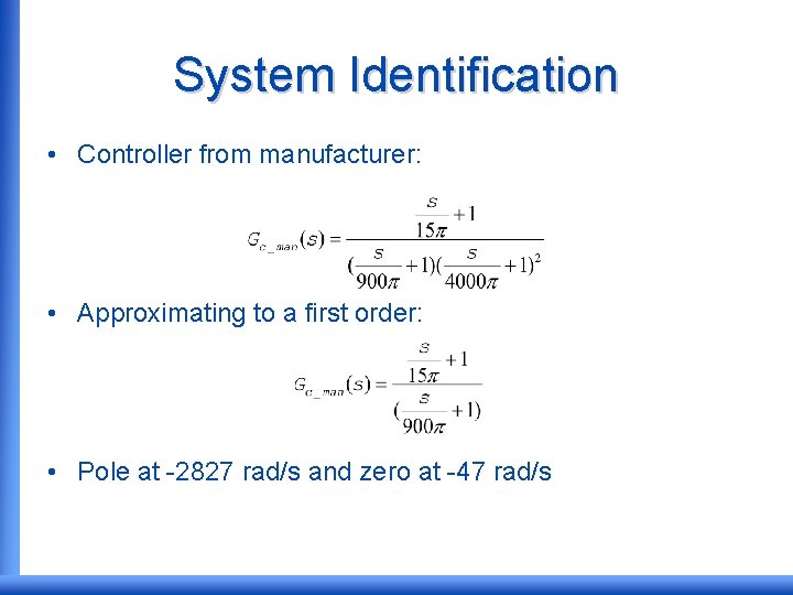System Identification • Controller from manufacturer: • Approximating to a first order: • Pole