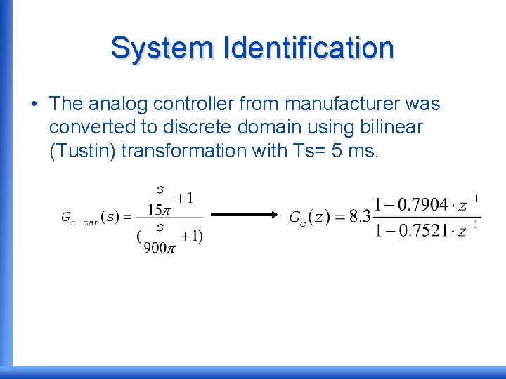 System Identification • The analog controller from manufacturer was converted to discrete domain using