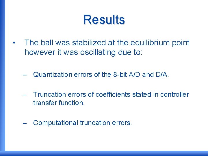Results • The ball was stabilized at the equilibrium point however it was oscillating