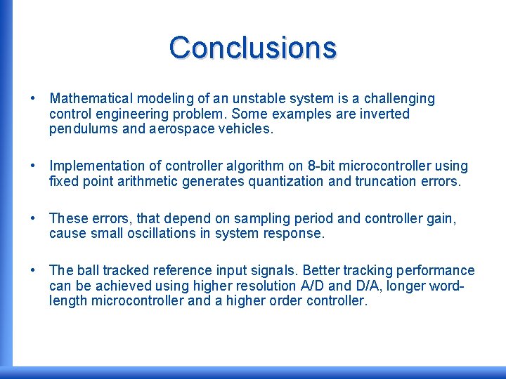 Conclusions • Mathematical modeling of an unstable system is a challenging control engineering problem.