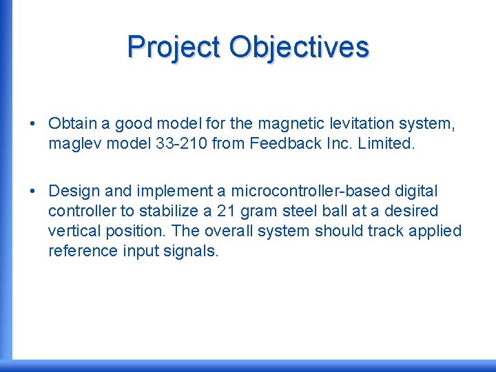 Project Objectives • Obtain a good model for the magnetic levitation system, maglev model