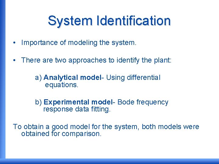System Identification • Importance of modeling the system. • There are two approaches to