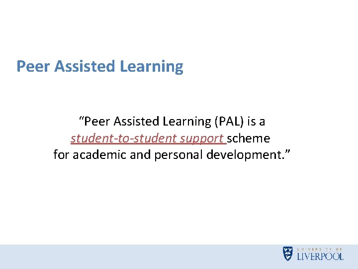 Peer Assisted Learning “Peer Assisted Learning (PAL) is a student-to-student support scheme for academic