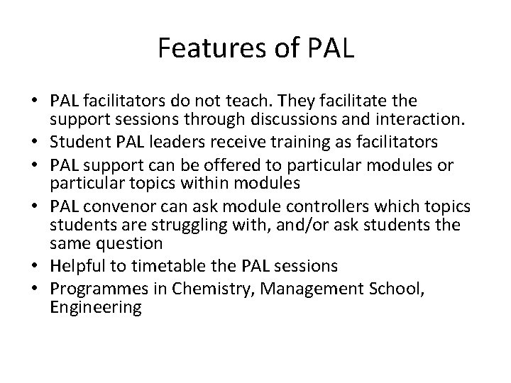 Features of PAL • PAL facilitators do not teach. They facilitate the support sessions