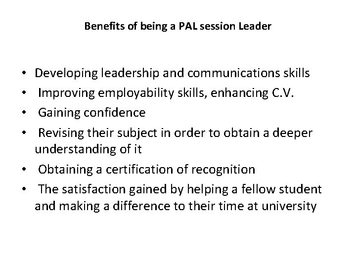 Benefits of being a PAL session Leader Developing leadership and communications skills Improving employability