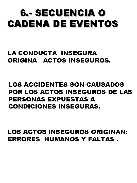 6. - SECUENCIA O CADENA DE EVENTOS LA CONDUCTA INSEGURA ORIGINA ACTOS INSEGUROS. LOS 6. - SECUENCIA O CADENA DE EVENTOS LA CONDUCTA INSEGURA ORIGINA ACTOS INSEGUROS. LOS