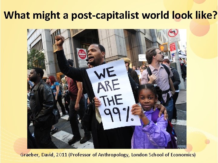 What might a post-capitalist world look like? Graeber, David, 2011 (Professor of Anthropology, London