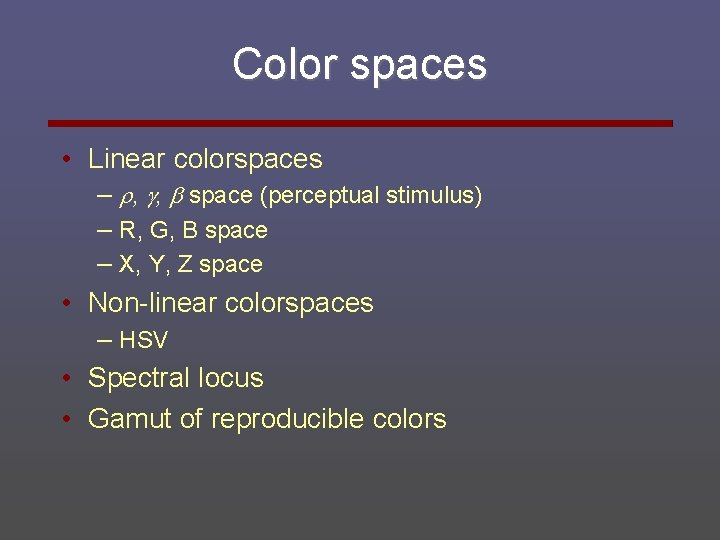 Color spaces • Linear colorspaces – , , space (perceptual stimulus) – R, G,