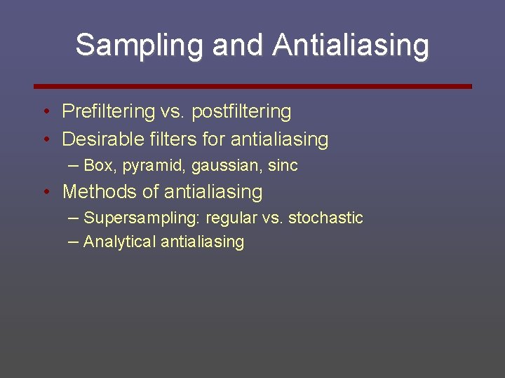 Sampling and Antialiasing • Prefiltering vs. postfiltering • Desirable filters for antialiasing – Box,